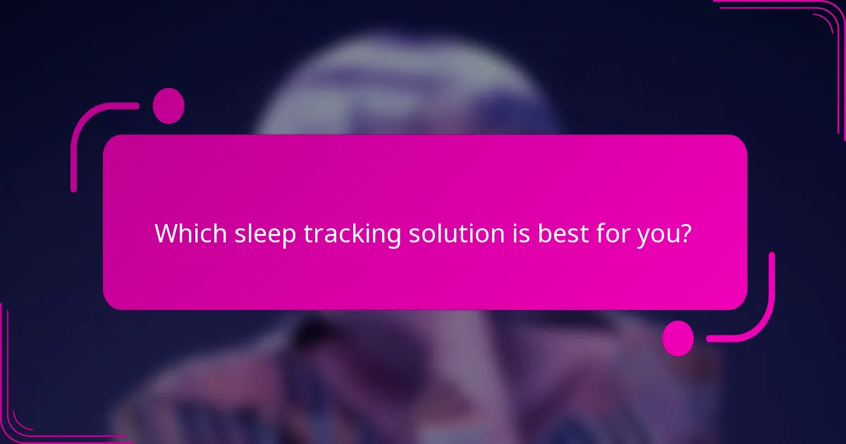 Which sleep tracking solution is best for you?