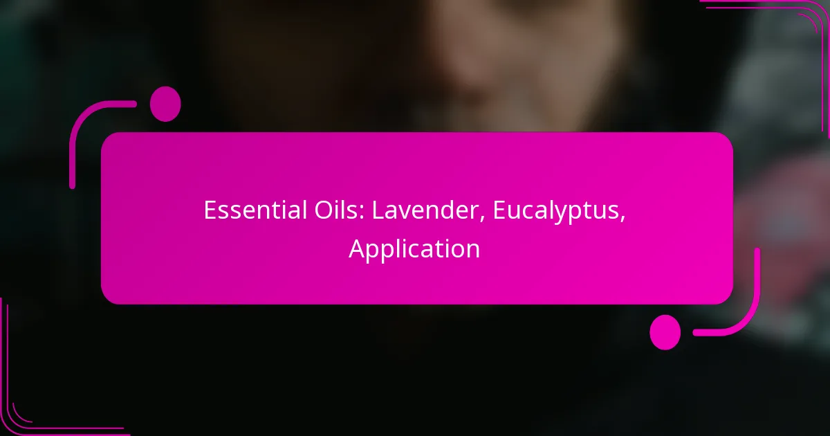 Essential Oils: Lavender, Eucalyptus, Application