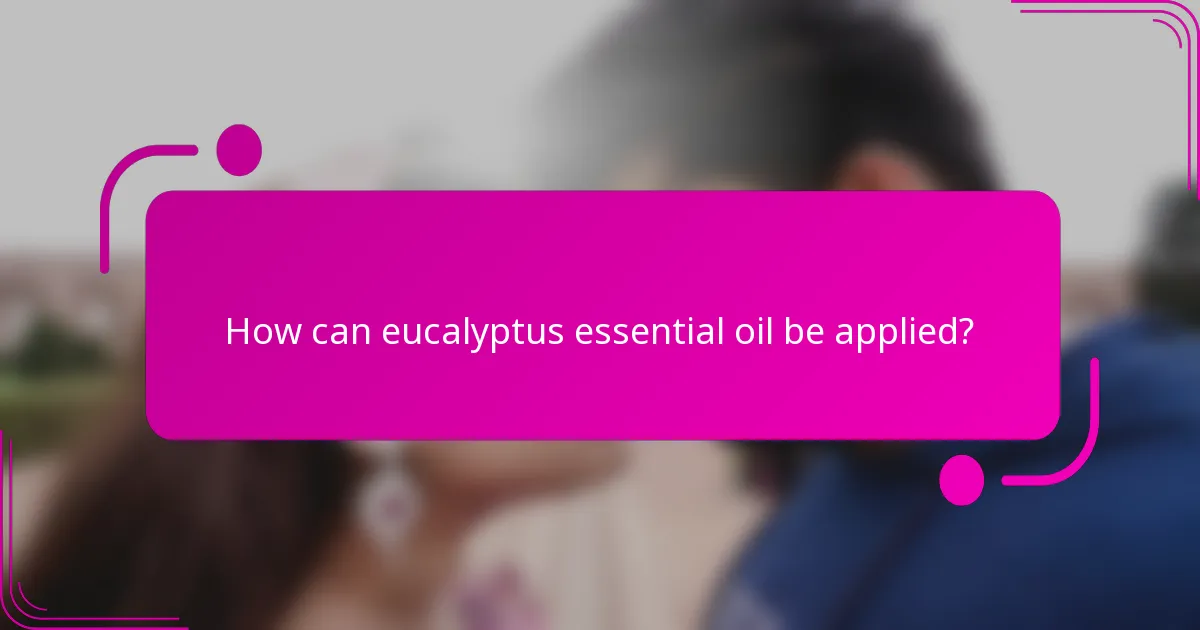 How can eucalyptus essential oil be applied?