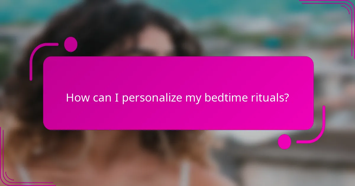 How can I personalize my bedtime rituals?