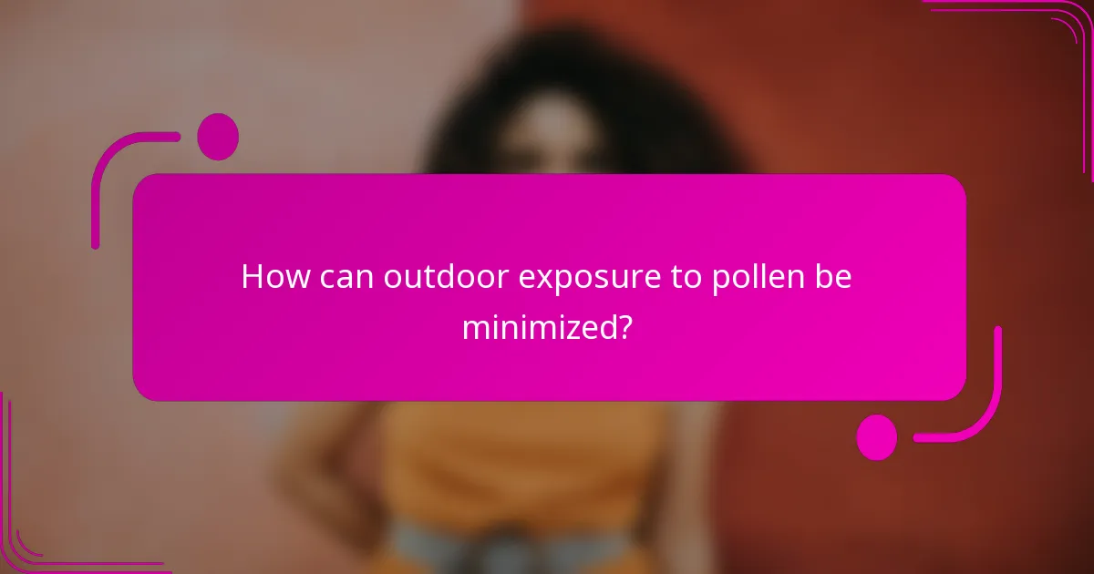 How can outdoor exposure to pollen be minimized?