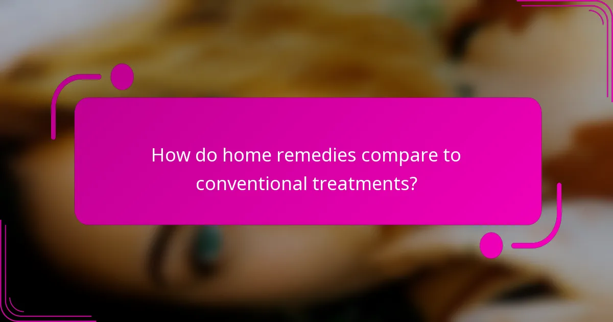 How do home remedies compare to conventional treatments?