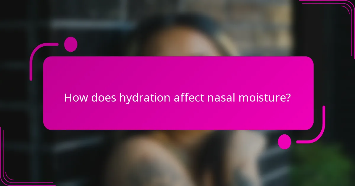 How does hydration affect nasal moisture?