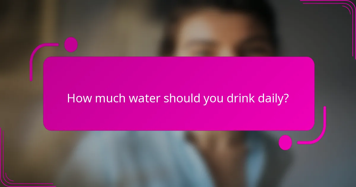 How much water should you drink daily?
