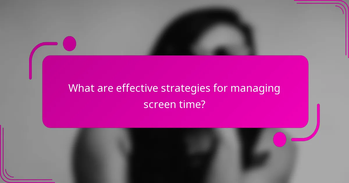 What are effective strategies for managing screen time?