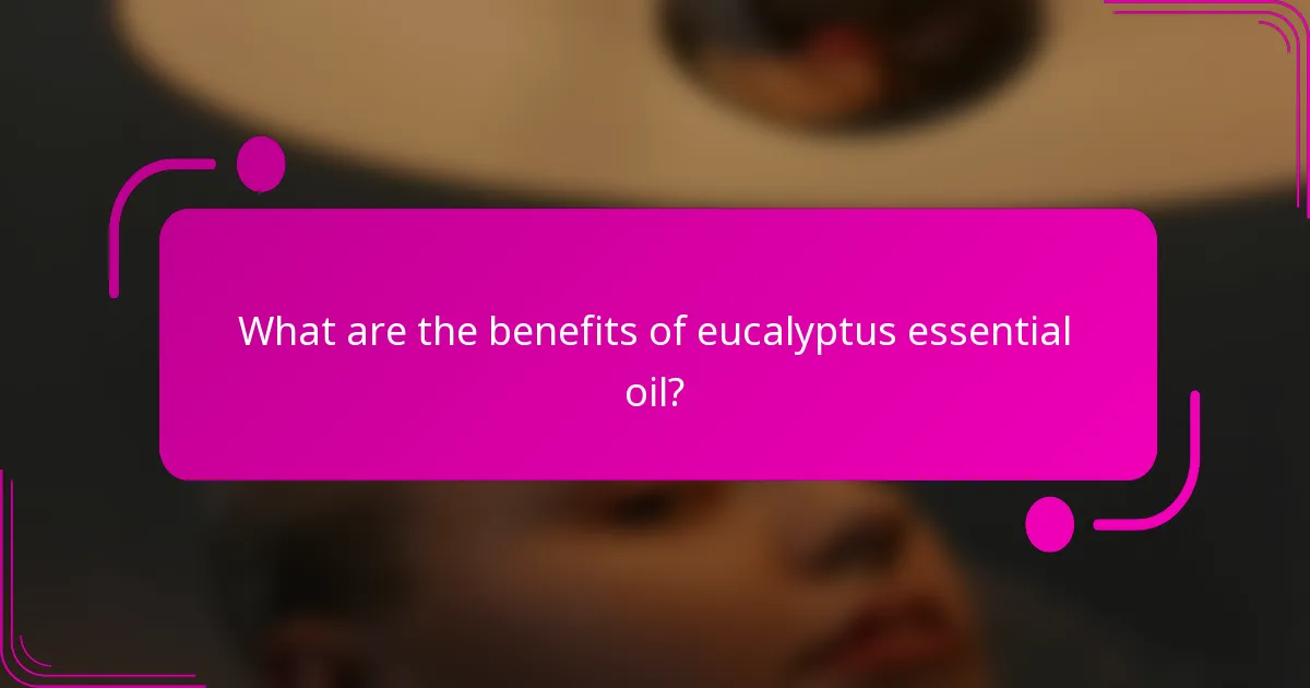 What are the benefits of eucalyptus essential oil?