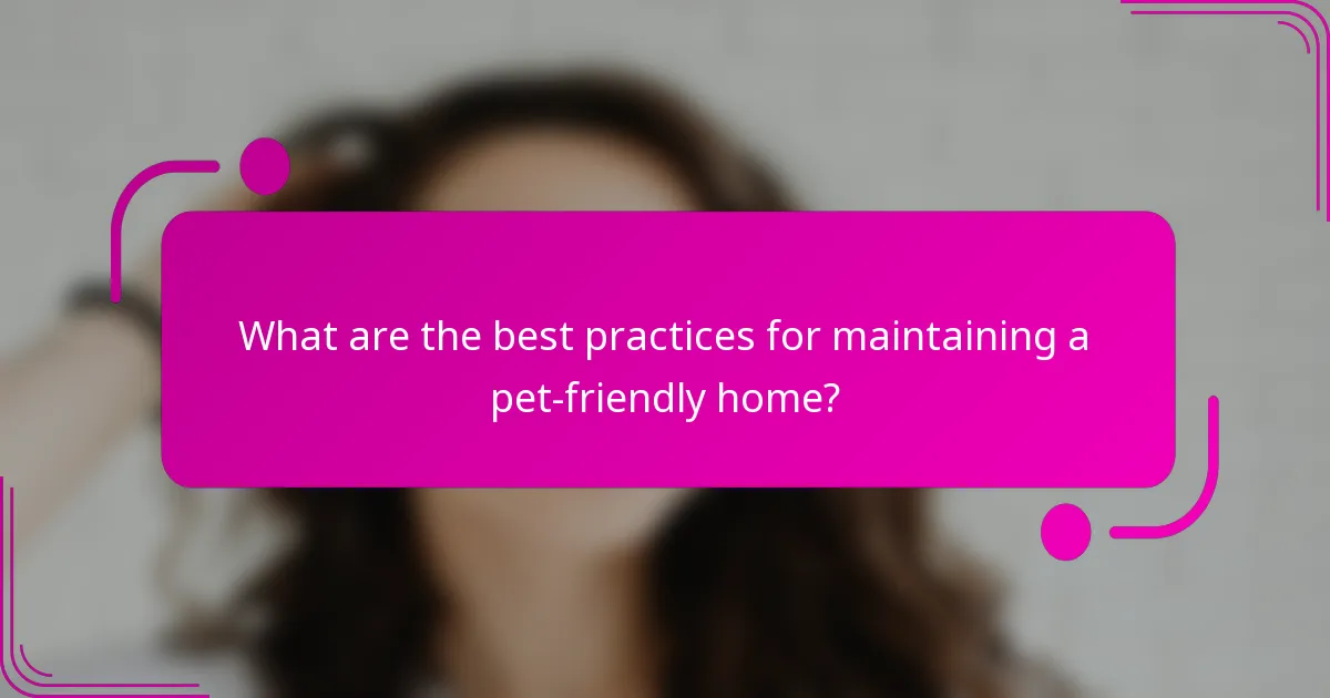 What are the best practices for maintaining a pet-friendly home?