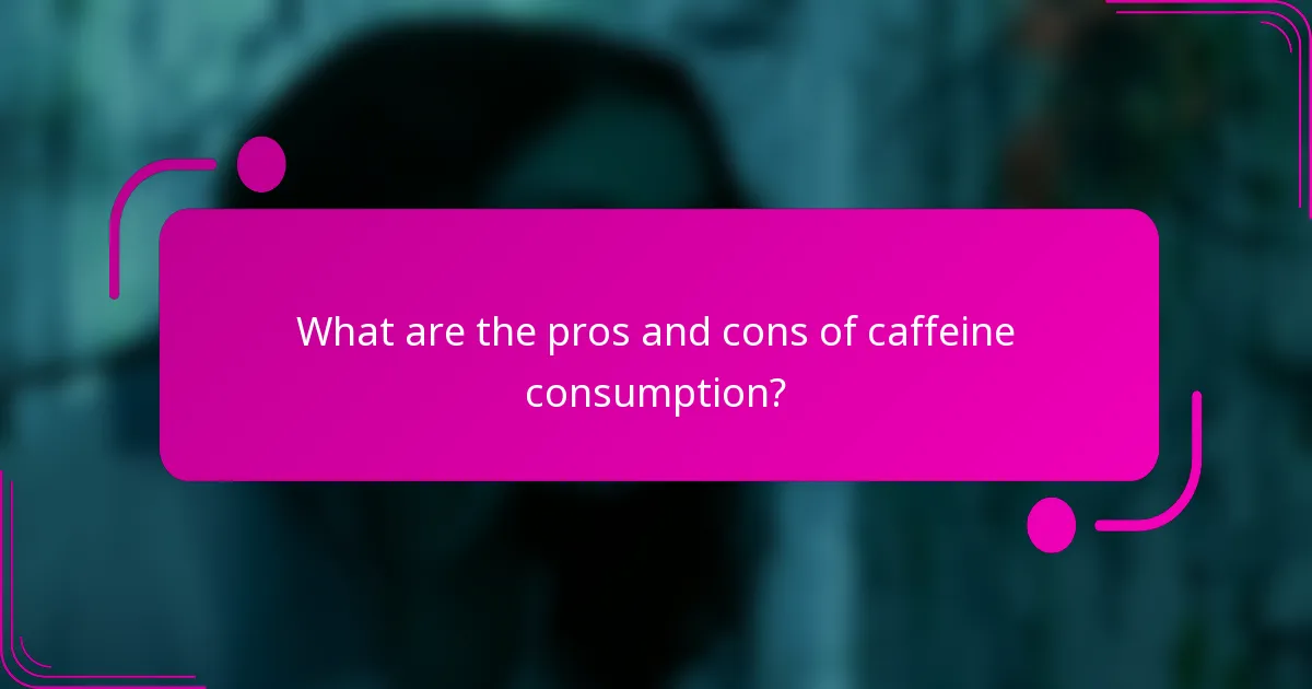 What are the pros and cons of caffeine consumption?