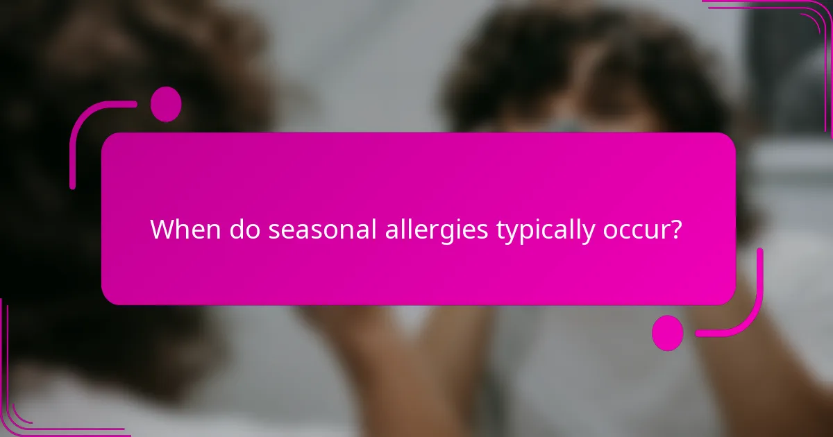 When do seasonal allergies typically occur?