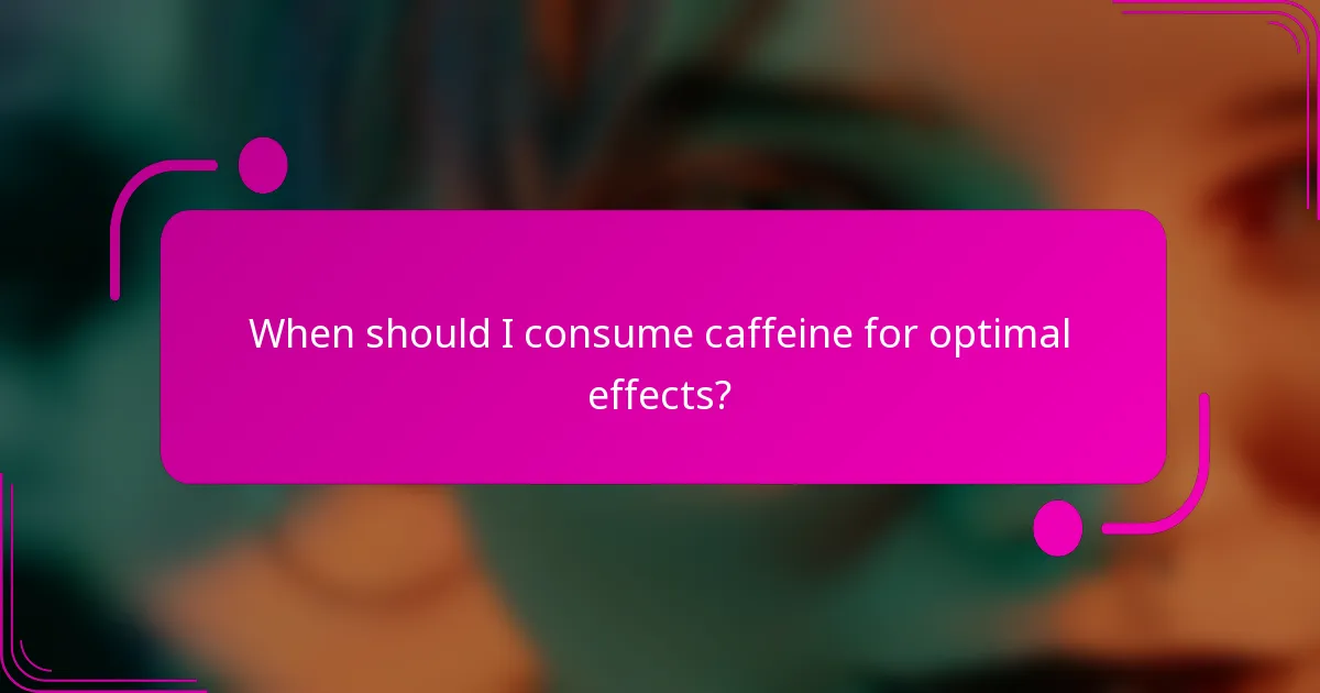 When should I consume caffeine for optimal effects?