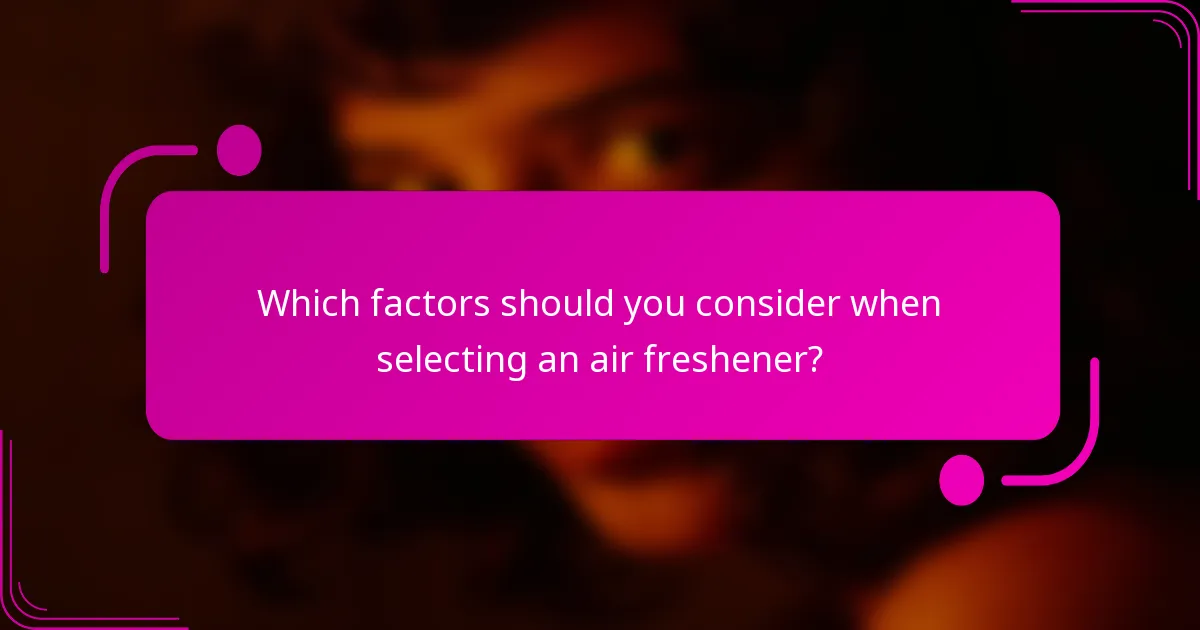 Which factors should you consider when selecting an air freshener?