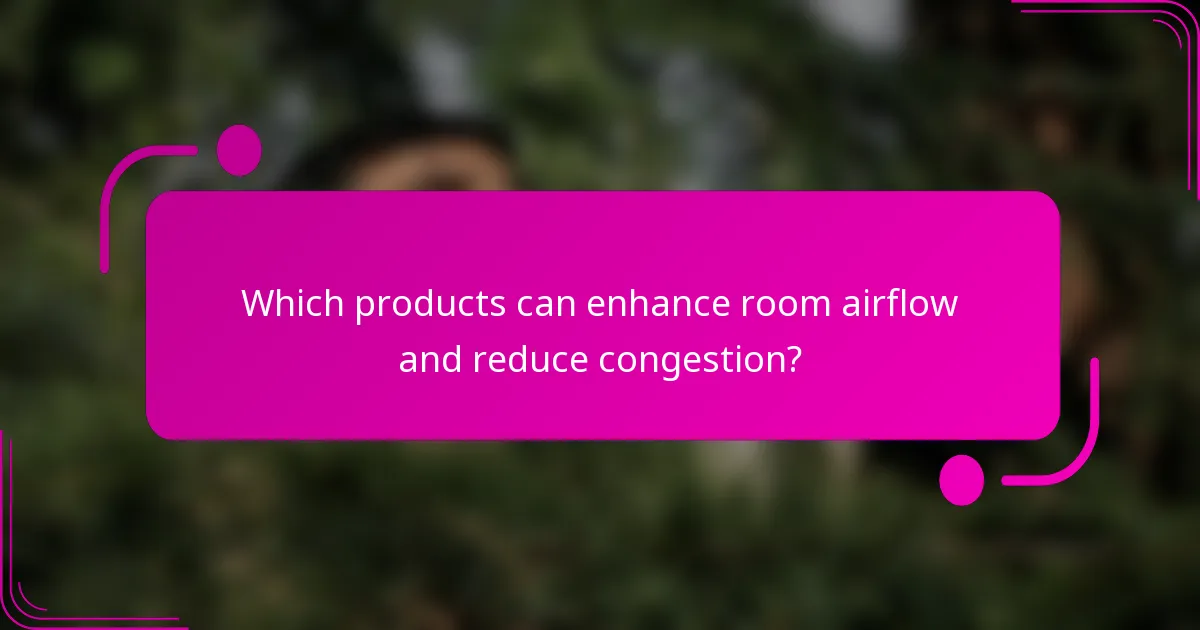 Which products can enhance room airflow and reduce congestion?