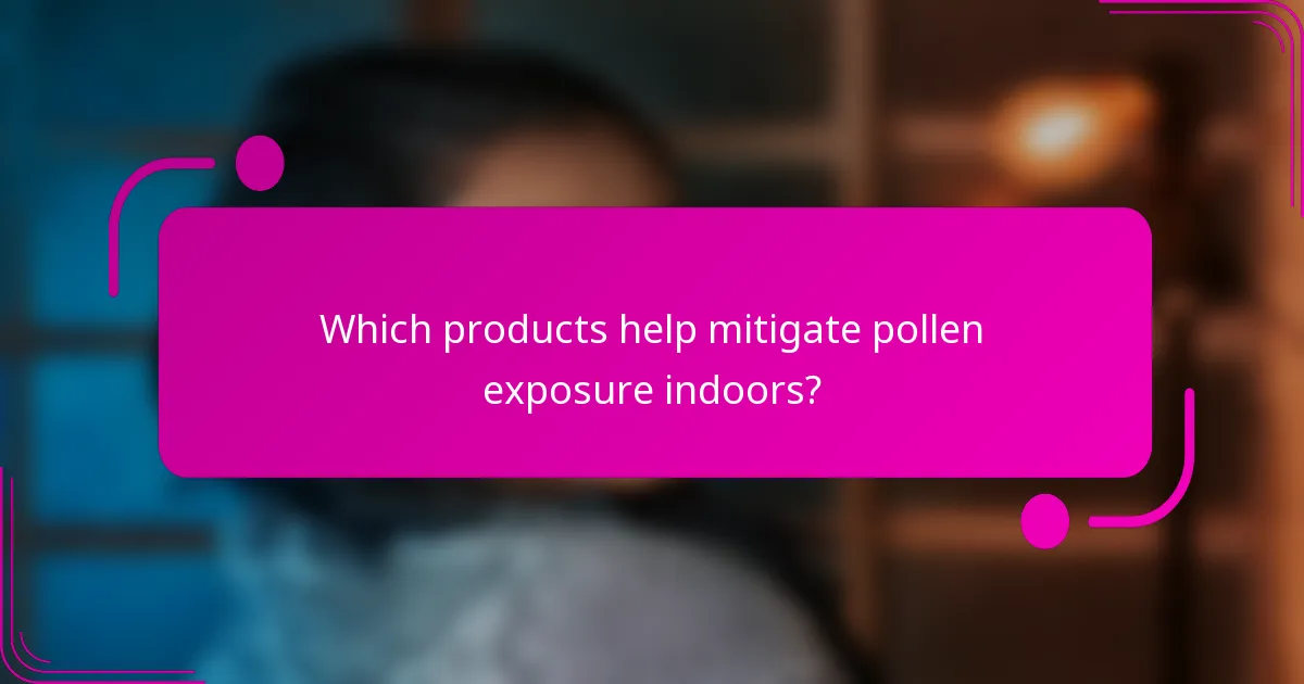 Which products help mitigate pollen exposure indoors?