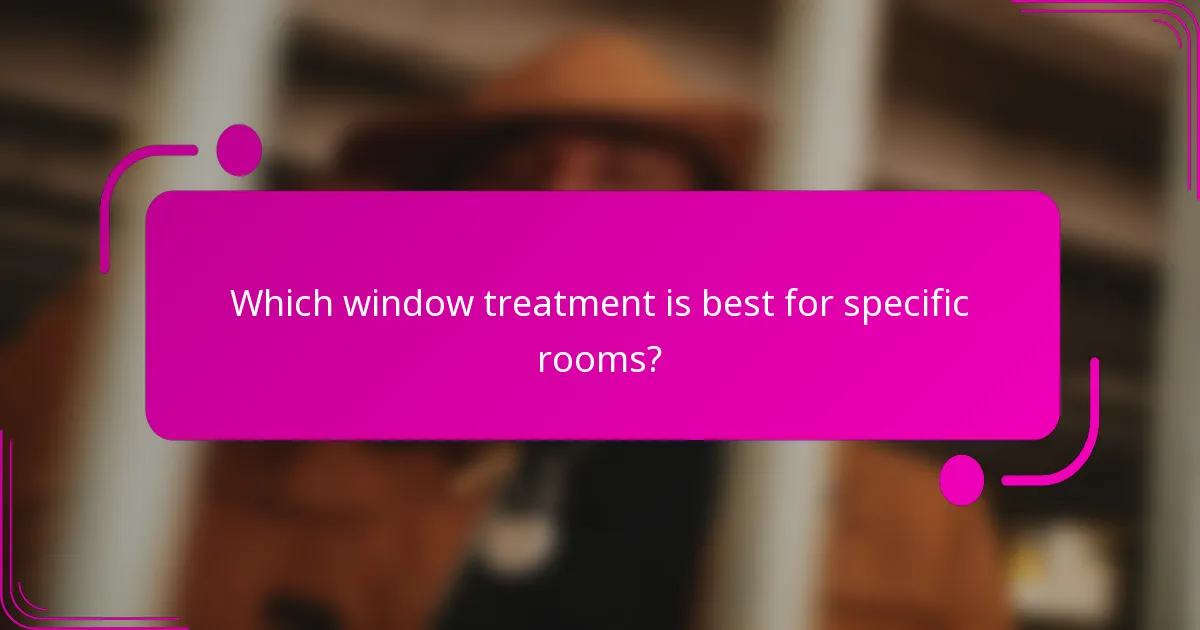Which window treatment is best for specific rooms?